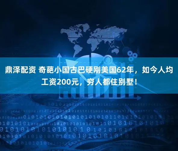鼎泽配资 奇葩小国古巴硬刚美国62年,如今人均工资200元,穷人都住别墅!